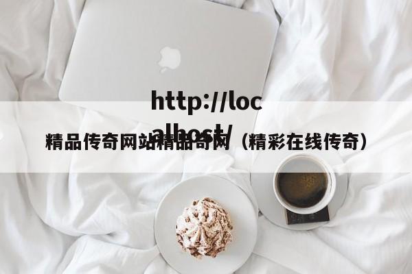 精品传奇网站精品奇网（精彩在线传奇）