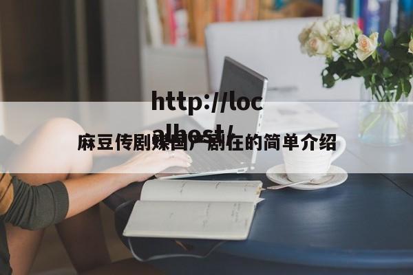 麻豆传剧媒国产剧在的简单介绍