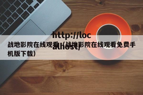 战地影院在线观看(战地影院在线观看免费手机版下载)